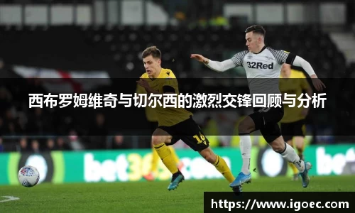 西布罗姆维奇与切尔西的激烈交锋回顾与分析