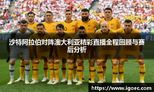 沙特阿拉伯对阵澳大利亚精彩直播全程回顾与赛后分析
